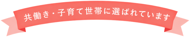 共働き・子育て世帯に選ばれています